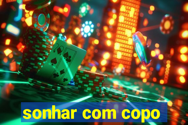 sonhar com copo